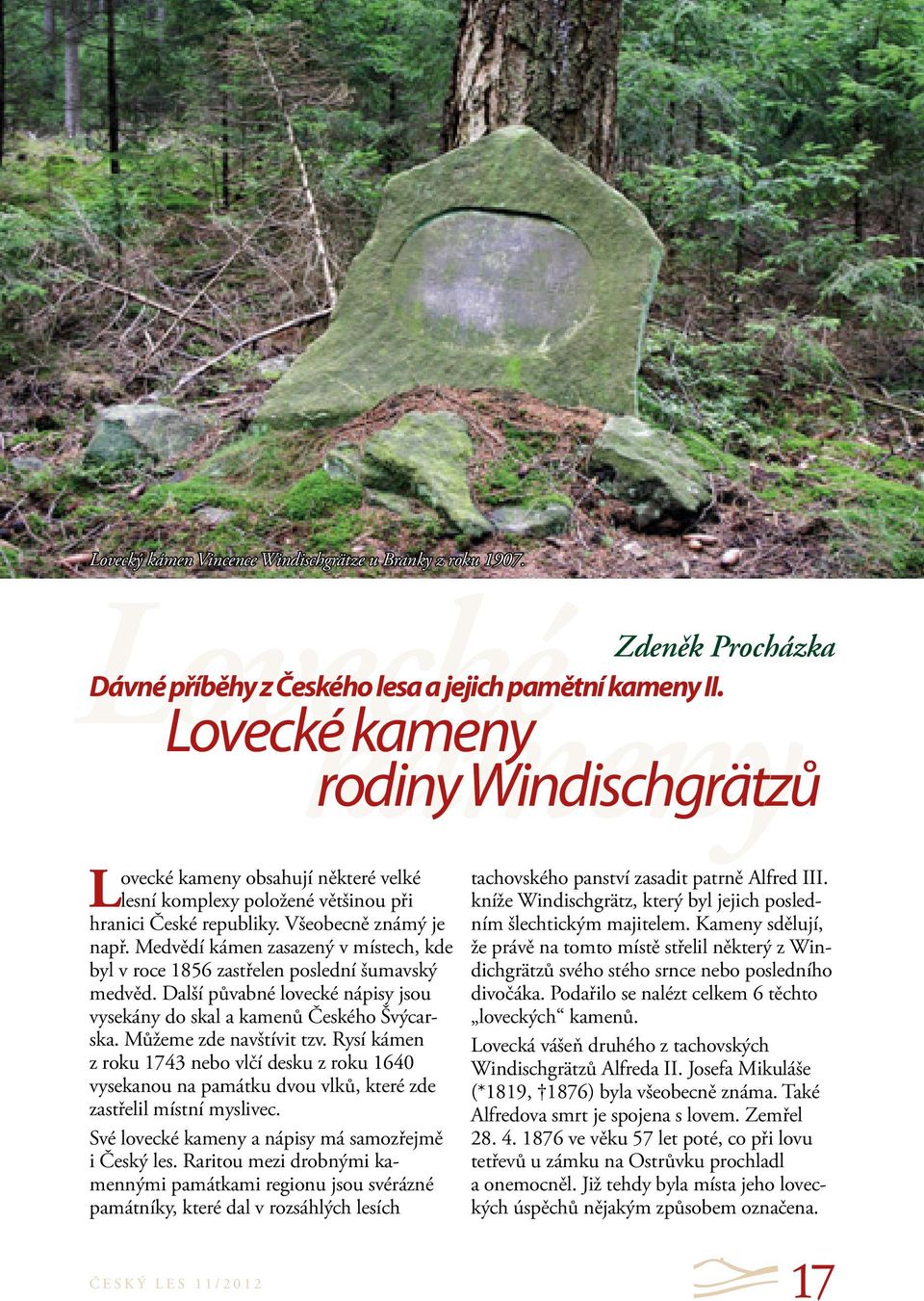 Medvědí kámen zasazený v místech, kde byl v roce 1856 zastřelen poslední šumavský medvěd. Další půvabné lovecké nápisy jsou vysekány do skal a kamenů Českého Švýcarska. Můžeme zde navštívit tzv.