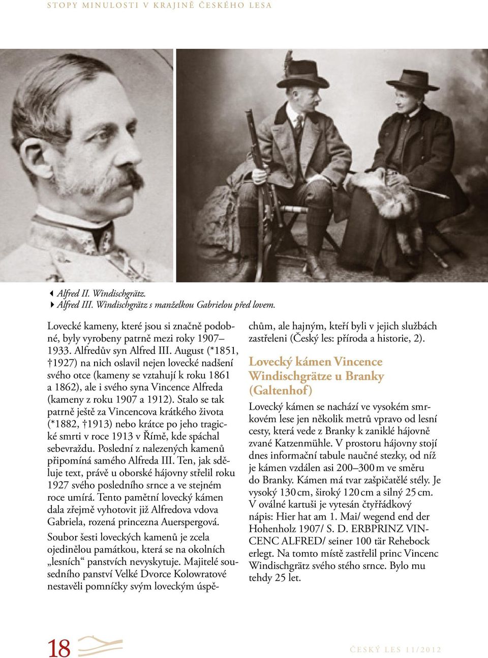 August (*1851, 1927) na nich oslavil nejen lovecké nadšení svého otce (kameny se vztahují k roku 1861 a 1862), ale i svého syna Vincence Alfreda (kameny z roku 1907 a 1912).