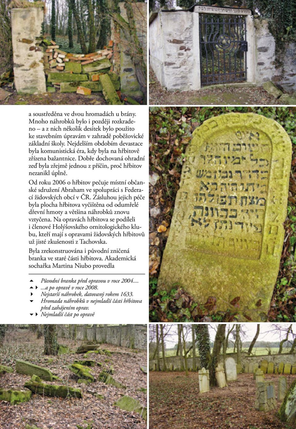 Od roku 2006 o hřbitov pečuje místní občanské sdružení Abraham ve spolupráci s Federací židovských obcí v ČR.
