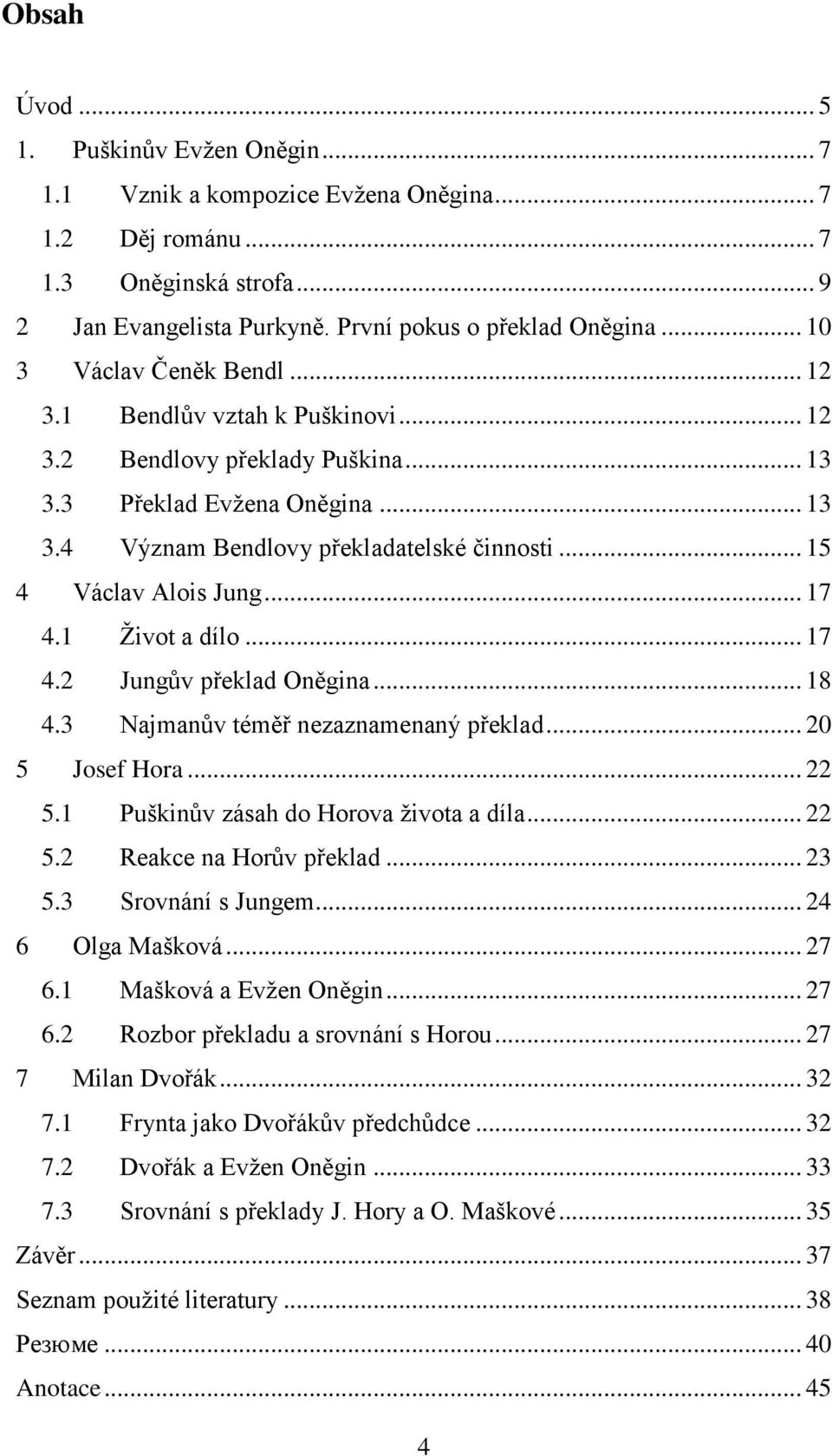 .. 15 4 Václav Alois Jung... 17 4.1 Ţivot a dílo... 17 4.2 Jungův překlad Oněgina... 18 4.3 Najmanův téměř nezaznamenaný překlad... 20 5 Josef Hora... 22 5.1 Puškinův zásah do Horova ţivota a díla.