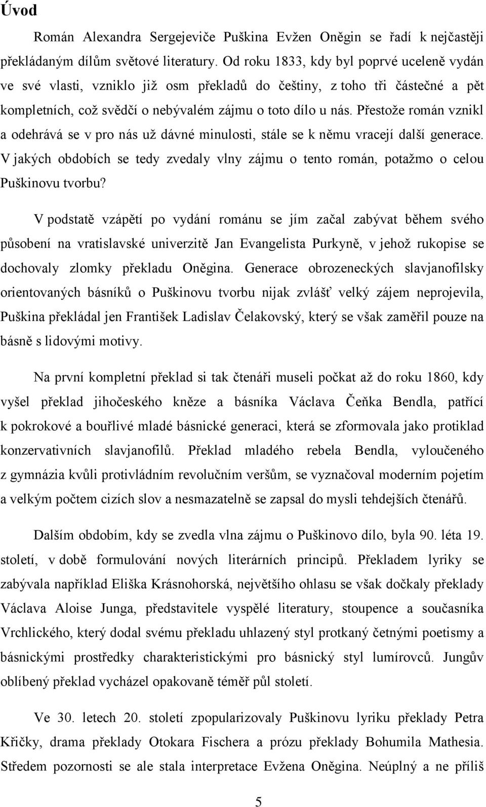 Přestoţe román vznikl a odehrává se v pro nás uţ dávné minulosti, stále se k němu vracejí další generace. V jakých obdobích se tedy zvedaly vlny zájmu o tento román, potaţmo o celou Puškinovu tvorbu?