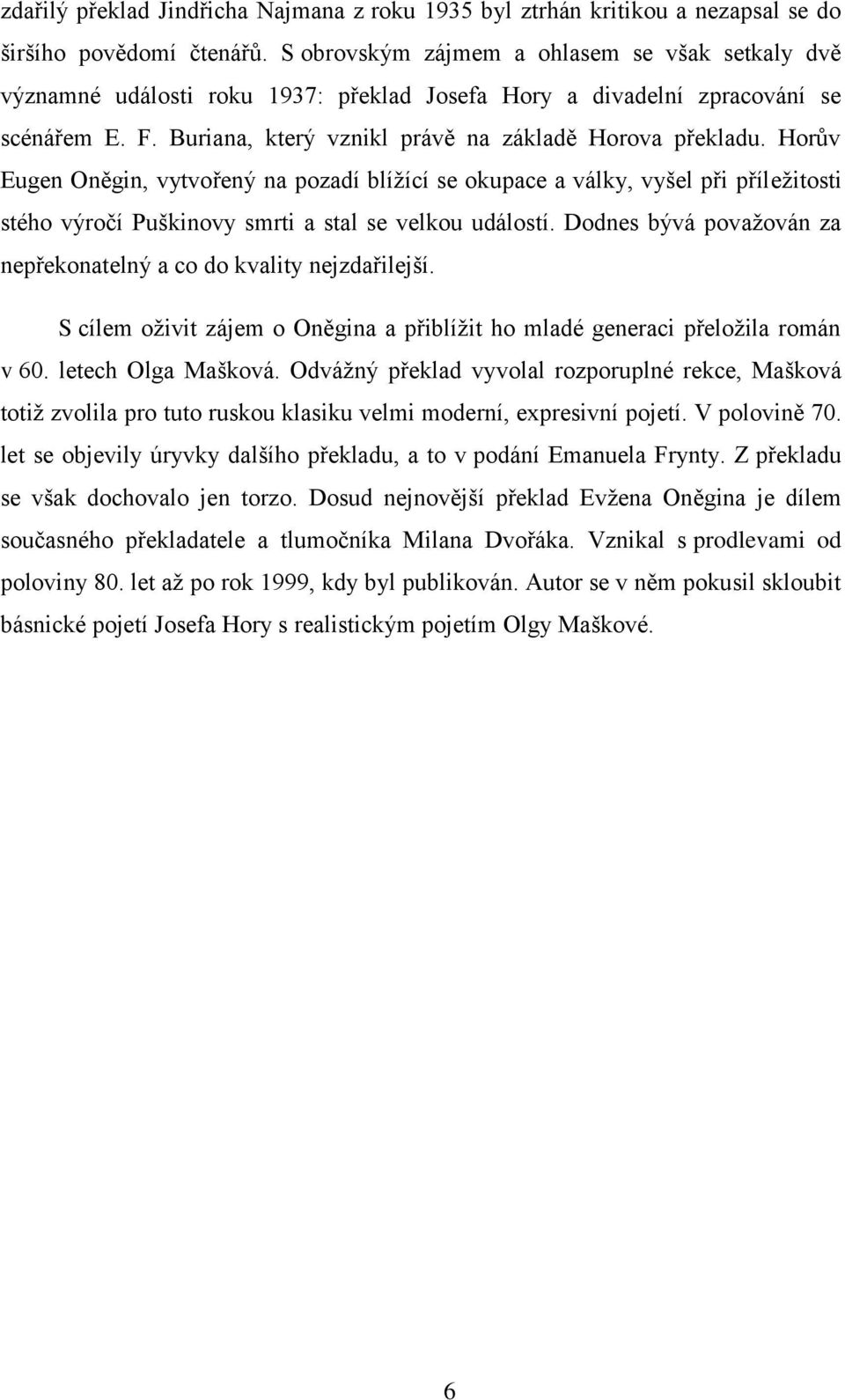 Horův Eugen Oněgin, vytvořený na pozadí blíţící se okupace a války, vyšel při příleţitosti stého výročí Puškinovy smrti a stal se velkou událostí.