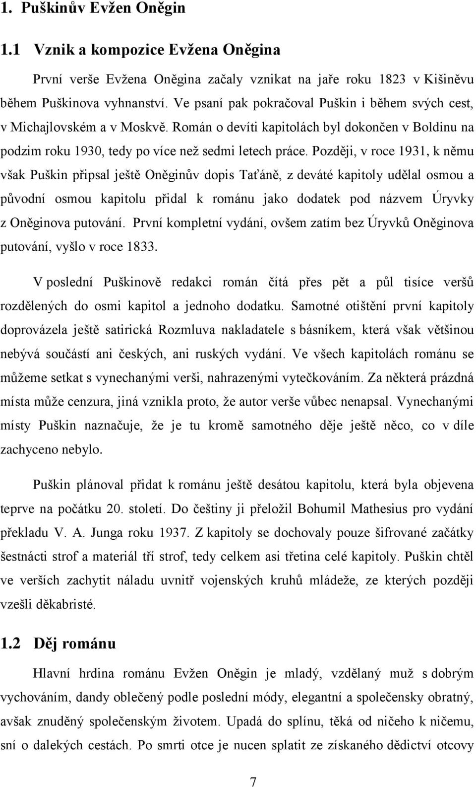 Později, v roce 1931, k němu však Puškin připsal ještě Oněginův dopis Taťáně, z deváté kapitoly udělal osmou a původní osmou kapitolu přidal k románu jako dodatek pod názvem Úryvky z Oněginova