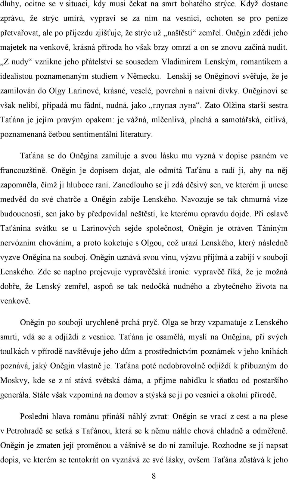 Oněgin zdědí jeho majetek na venkově, krásná příroda ho však brzy omrzí a on se znovu začíná nudit.