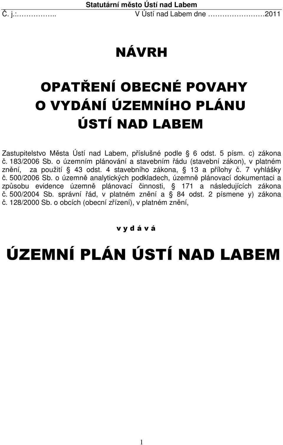 c) zákona č. 183/2006 Sb. o územním plánování a stavebním řádu (stavební zákon), v platném znění, za použití 43 odst. 4 stavebního zákona, 13 a přílohy č. 7 vyhlášky č.