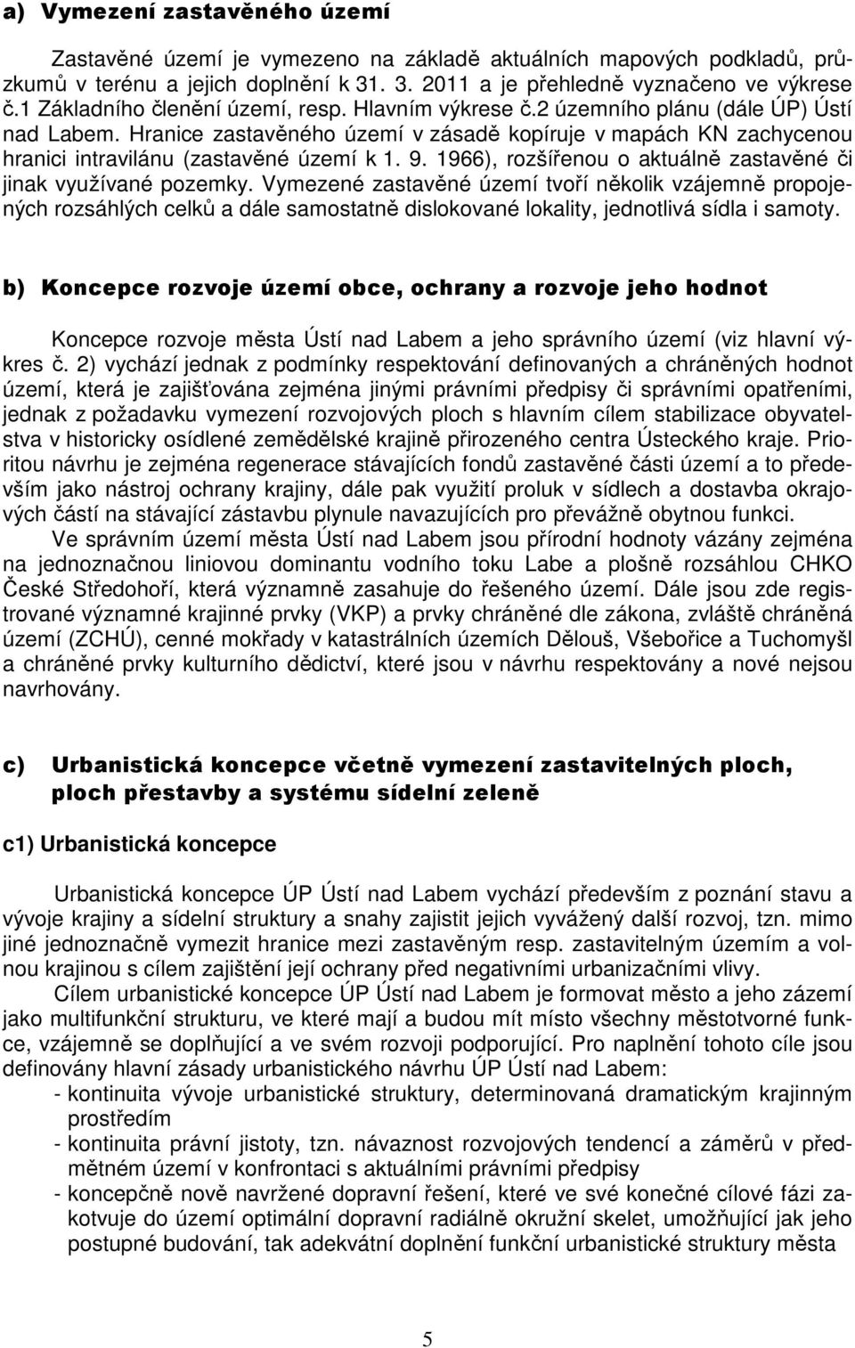 Hranice zastavěného území v zásadě kopíruje v mapách KN zachycenou hranici intravilánu (zastavěné území k 1. 9. 1966), rozšířenou o aktuálně zastavěné či jinak využívané pozemky.