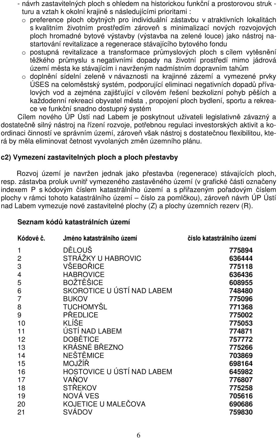 regenerace stávajícího bytového fondu o postupná revitalizace a transformace průmyslových ploch s cílem vytěsnění těžkého průmyslu s negativními dopady na životní prostředí mimo jádrová území města