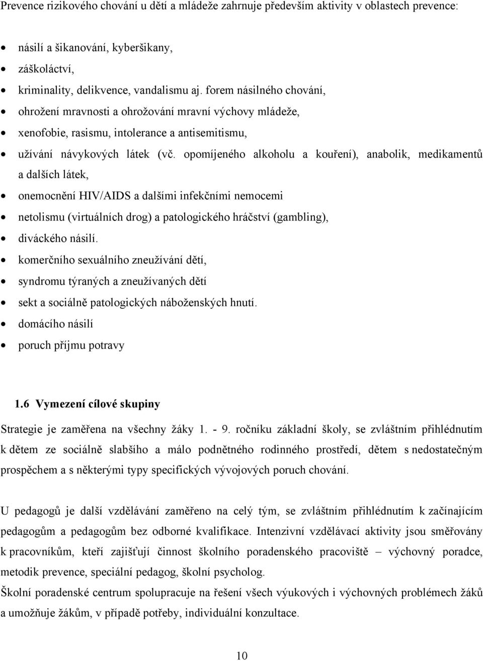 opomíjeného alkoholu a kouření), anabolik, medikamentů a dalších látek, onemocnění HIV/AIDS a dalšími infekčními nemocemi netolismu (virtuálních drog) a patologického hráčství (gambling), diváckého