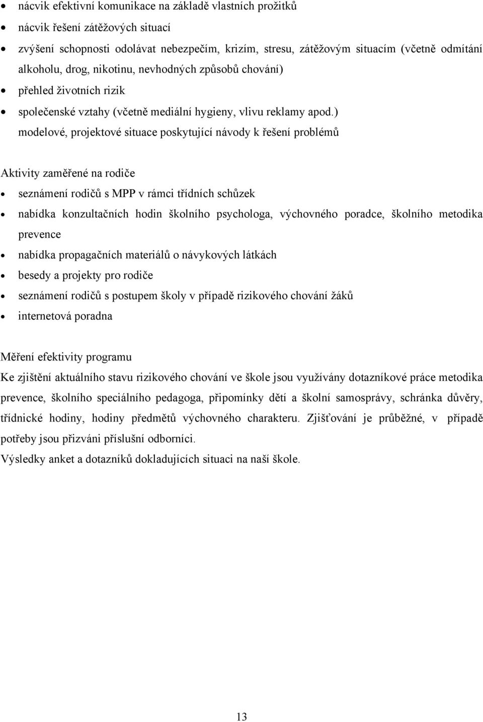 ) modelové, projektové situace poskytující návody k řešení problémů Aktivity zaměřené na rodiče seznámení rodičů s MPP v rámci třídních schůzek nabídka konzultačních hodin školního psychologa,