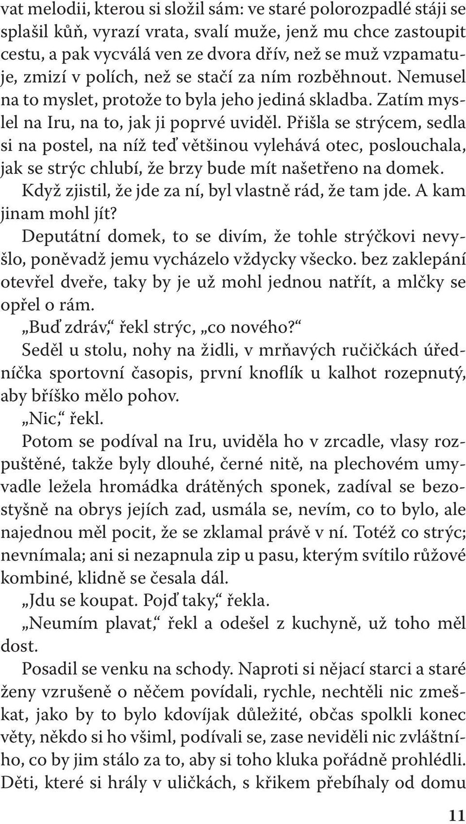 Přišla se strýcem, sedla si na postel, na níž teď většinou vylehává otec, poslouchala, jak se strýc chlubí, že brzy bude mít našetřeno na domek.