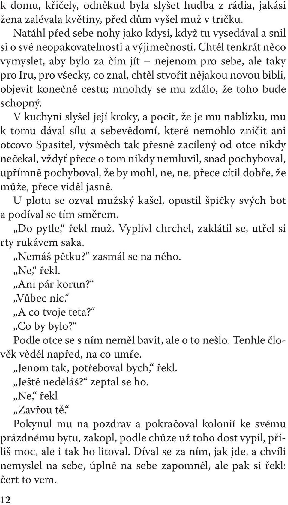 Chtěl tenkrát něco vymyslet, aby bylo za čím jít nejenom pro sebe, ale taky pro Iru, pro všecky, co znal, chtěl stvořit nějakou novou bibli, objevit konečně cestu; mnohdy se mu zdálo, že toho bude