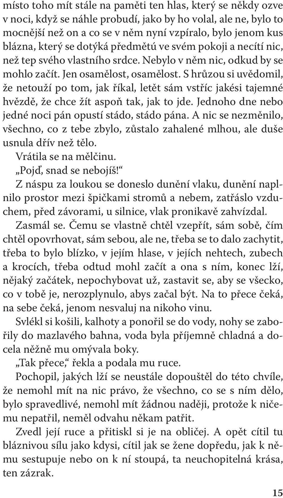 S hrůzou si uvědomil, že netouží po tom, jak říkal, letět sám vstříc jakési tajemné hvězdě, že chce žít aspoň tak, jak to jde. Jednoho dne nebo jedné noci pán opustí stádo, stádo pána.