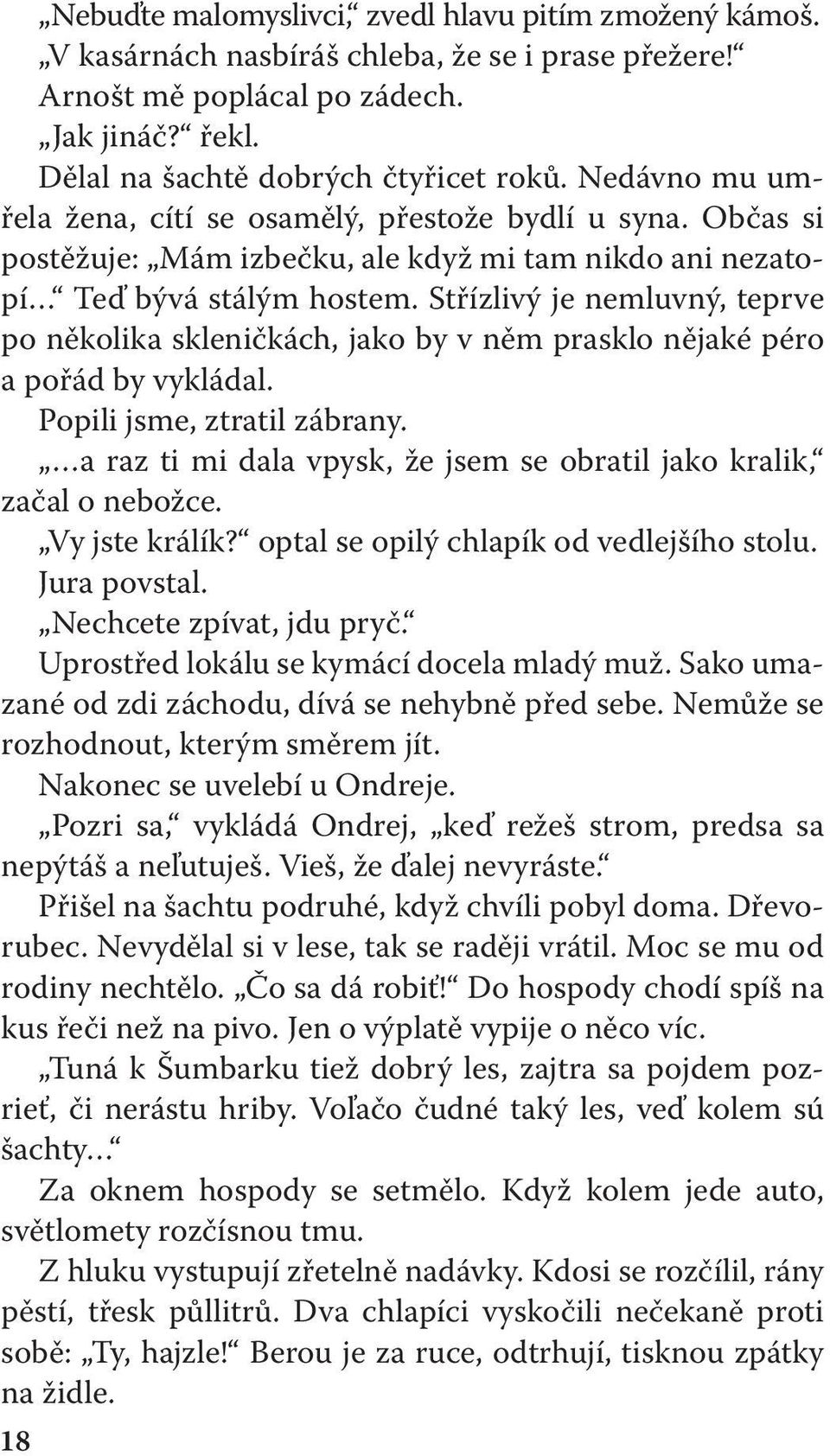 Střízlivý je nemluvný, teprve po několika skleničkách, jako by v něm prasklo nějaké péro a pořád by vykládal. Popili jsme, ztratil zábrany.