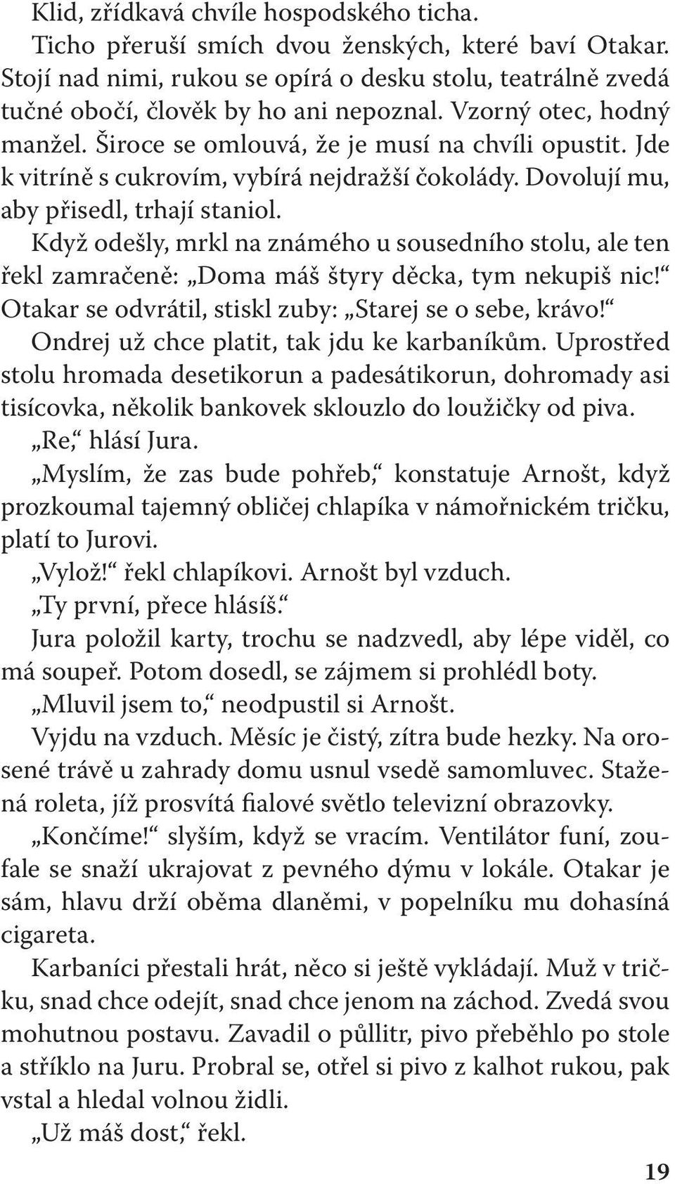 Když odešly, mrkl na známého u sousedního stolu, ale ten řekl zamračeně: Doma máš štyry děcka, tym nekupiš nic! Otakar se odvrátil, stiskl zuby: Starej se o sebe, krávo!