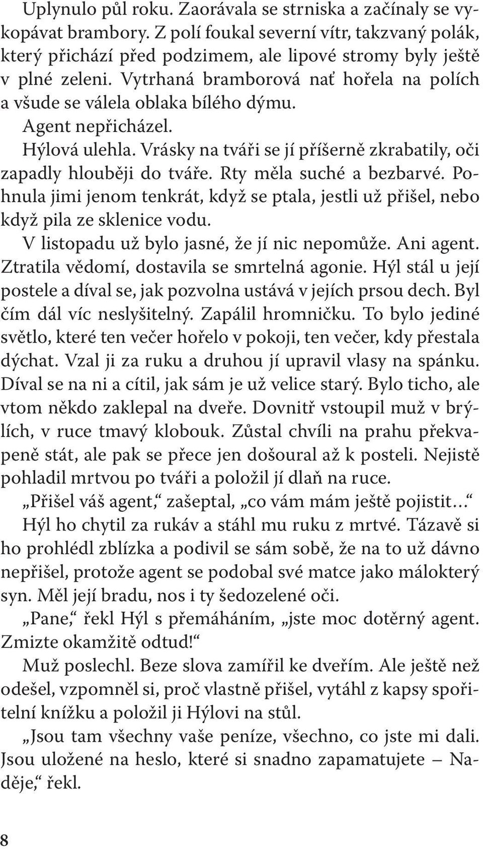 Rty měla suché a bezbarvé. Pohnula jimi jenom tenkrát, když se ptala, jestli už přišel, nebo když pila ze sklenice vodu. V listopadu už bylo jasné, že jí nic nepomůže. Ani agent.