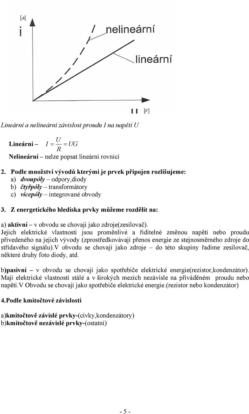 Z energetického hlediska prvky můžeme rozdělit na: a) aktivní v obvodu se chovají jako zdroje(zesilovač).