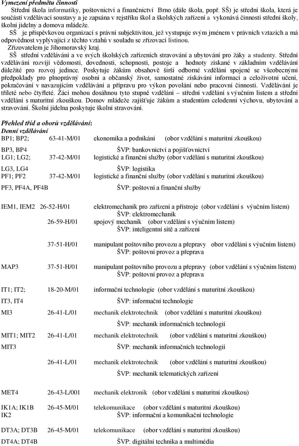 SŠ je příspěvkovou organizací s právní subjektivitou, jež vystupuje svým jménem v právních vztazích a má odpovědnost vyplývající z těchto vztahů v souladu se zřizovací listinou.