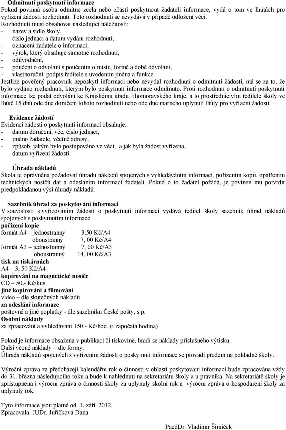 Rozhodnutí musí obsahovat následující náležitosti: - název a sídlo školy, - číslo jednací a datum vydání rozhodnutí, - označení žadatele o informaci, - výrok, který obsahuje samotné rozhodnutí, -