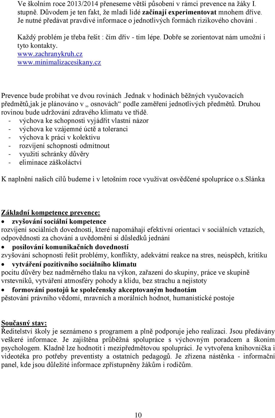 cz www.minimalizacesikany.cz Prevence bude probíhat ve dvou rovinách.jednak v hodinách běžných vyučovacích předmětů,jak je plánováno v osnovách podle zaměření jednotlivých předmětů.