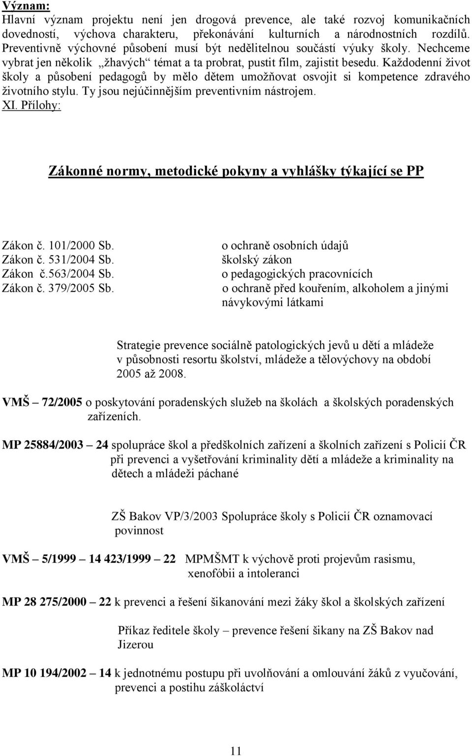 Každodenní život školy a působení pedagogů by mělo dětem umožňovat osvojit si kompetence zdravého životního stylu. Ty jsou nejúčinnějším preventivním nástrojem. XI.