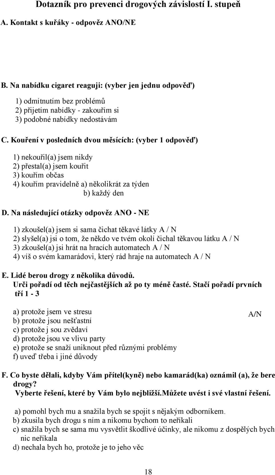 Kouření v posledních dvou měsících: (vyber 1 odpověď) 1) nekouřil(a) jsem nikdy 2) přestal(a) jsem kouřit 3) kouřím občas 4) kouřím pravidelně a) několikrát za týden b) každý den D.