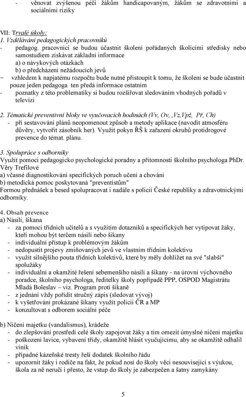 rozpočtu bude nutné přistoupit k tomu, že školení se bude účastnit pouze jeden pedagoga ten předá informace ostatním - poznatky z této problematiky si budou rozšiřovat sledováním vhodných pořadů v