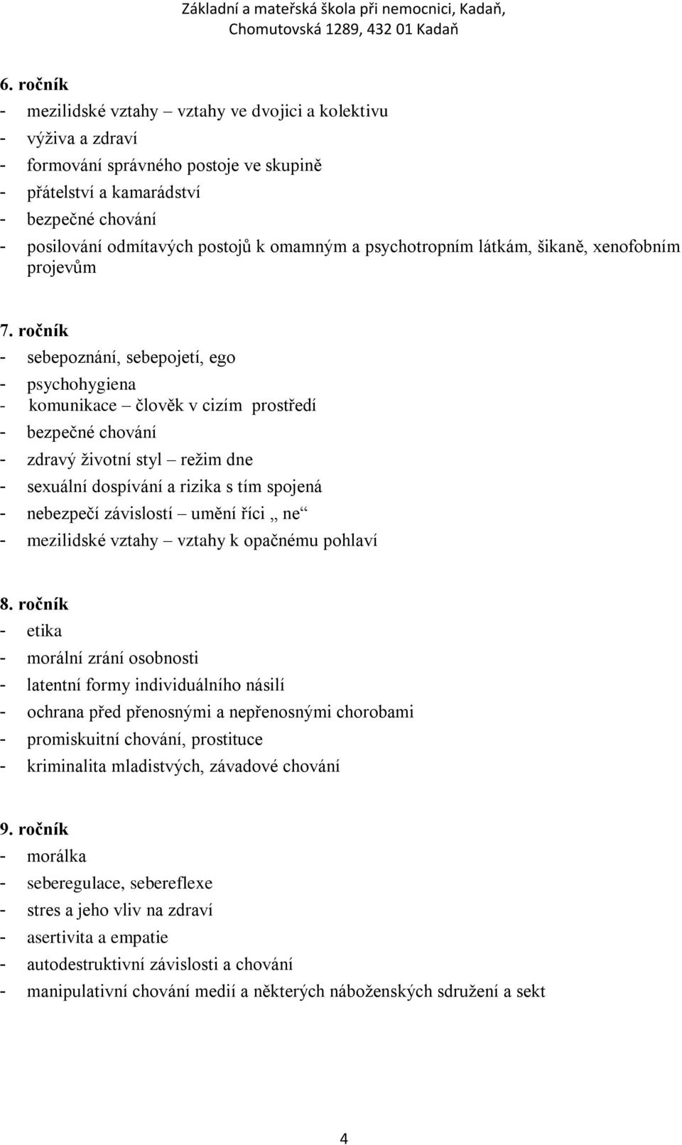 ročník - sebepoznání, sebepojetí, ego - psychohygiena - komunikace člověk v cizím prostředí - bezpečné chování - zdravý ţivotní styl reţim dne - sexuální dospívání a rizika s tím spojená - nebezpečí