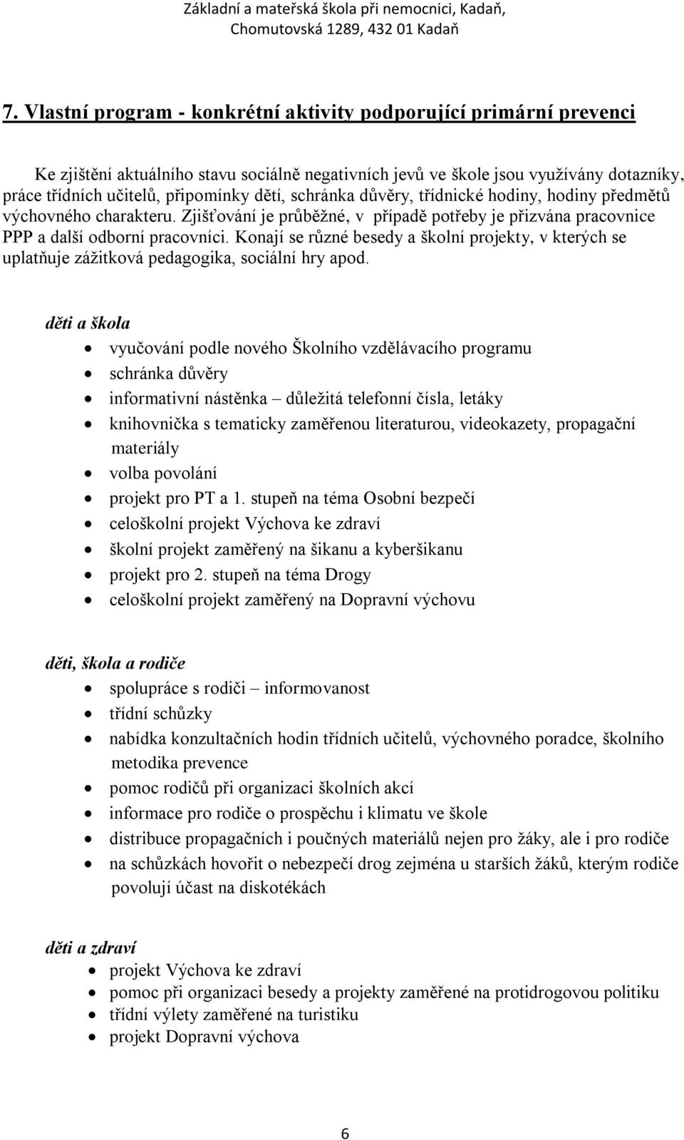 Konají se různé besedy a školní projekty, v kterých se uplatňuje záţitková pedagogika, sociální hry apod.