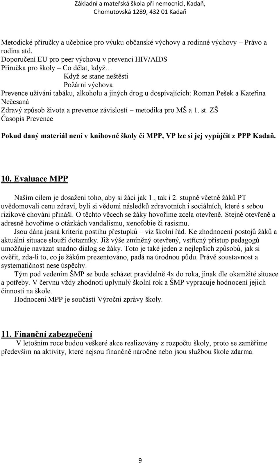 Kateřina Nečesaná Zdravý způsob ţivota a prevence závislostí metodika pro MŠ a 1. st. ZŠ Časopis Prevence Pokud daný materiál není v knihovně či MPP, VP lze si jej vypůjčit z PPP Kadaň. 10.