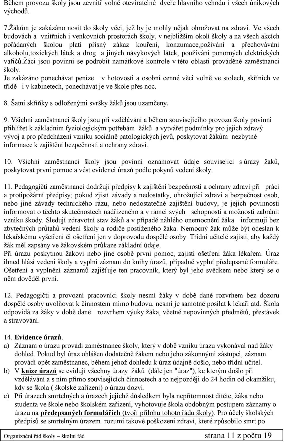alkoholu,toxických látek a drog a jiných návykových látek, používání ponorných elektrických vařičů.žáci jsou povinni se podrobit namátkové kontrole v této oblasti prováděné zaměstnanci školy.