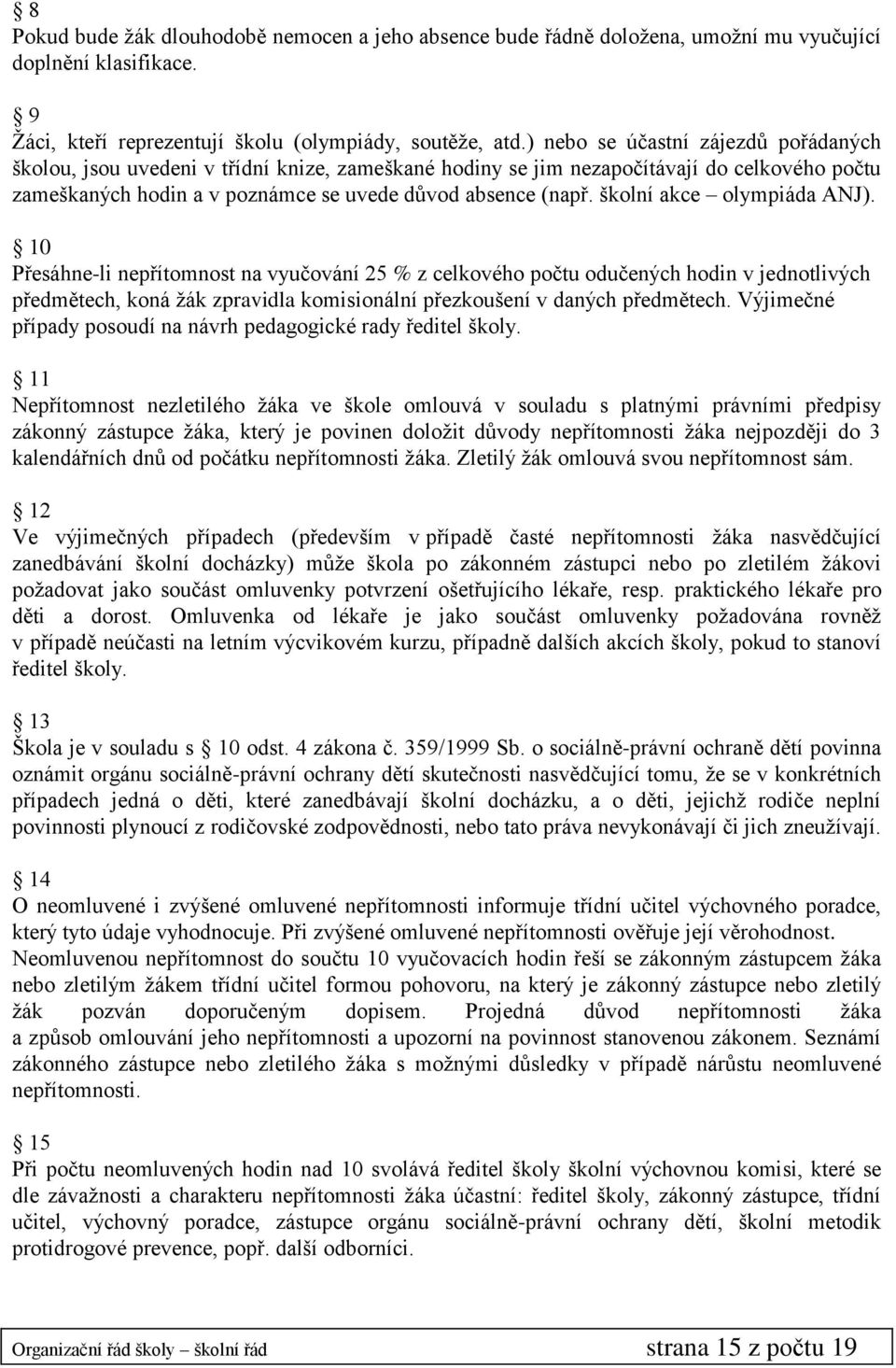 školní akce olympiáda ANJ). 10 Přesáhne-li nepřítomnost na vyučování 25 % z celkového počtu odučených hodin v jednotlivých předmětech, koná žák zpravidla komisionální přezkoušení v daných předmětech.