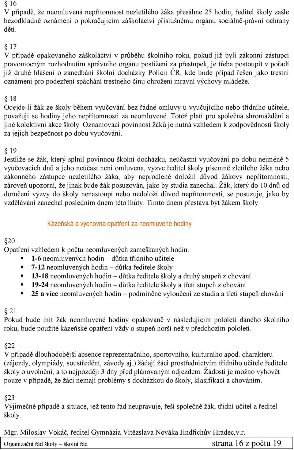 hlášení o zanedbání školní docházky Policii ČR, kde bude případ řešen jako trestní oznámení pro podezření spáchání trestného činu ohrožení mravní výchovy mládeže.