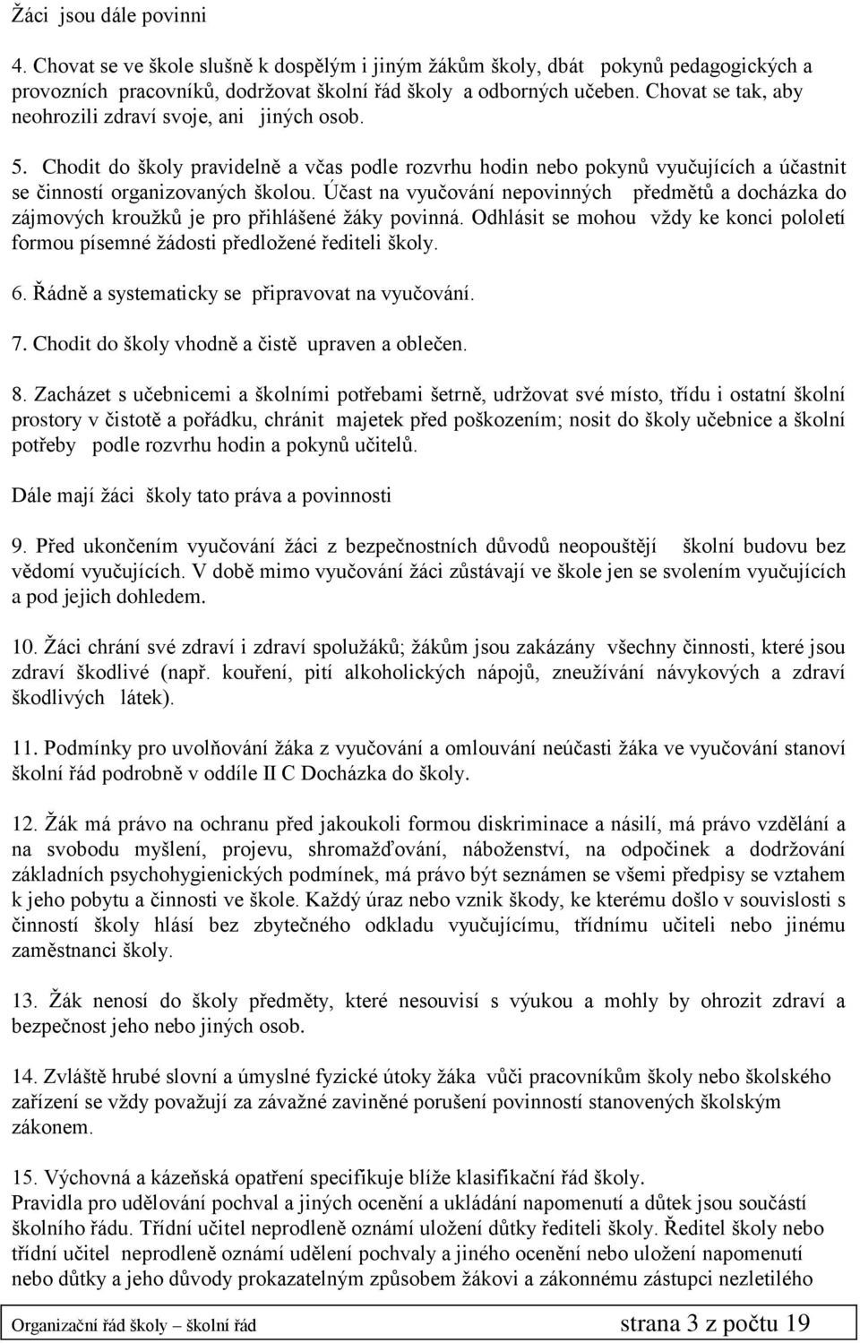 Účast na vyučování nepovinných předmětů a docházka do zájmových kroužků je pro přihlášené žáky povinná. Odhlásit se mohou vždy ke konci pololetí formou písemné žádosti předložené řediteli školy. 6.