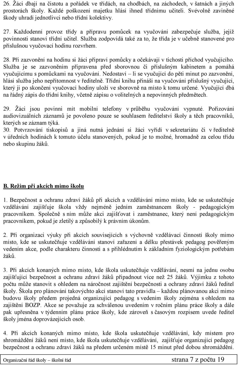 Služba zodpovídá také za to, že třída je v učebně stanovené pro příslušnou vyučovací hodinu rozvrhem. 28. Při zazvonění na hodinu si žáci připraví pomůcky a očekávají v tichosti příchod vyučujícího.