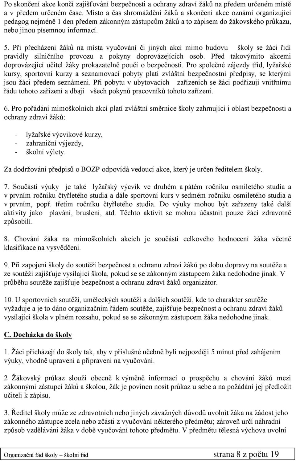 Při přecházení žáků na místa vyučování či jiných akcí mimo budovu školy se žáci řídí pravidly silničního provozu a pokyny doprovázejících osob.