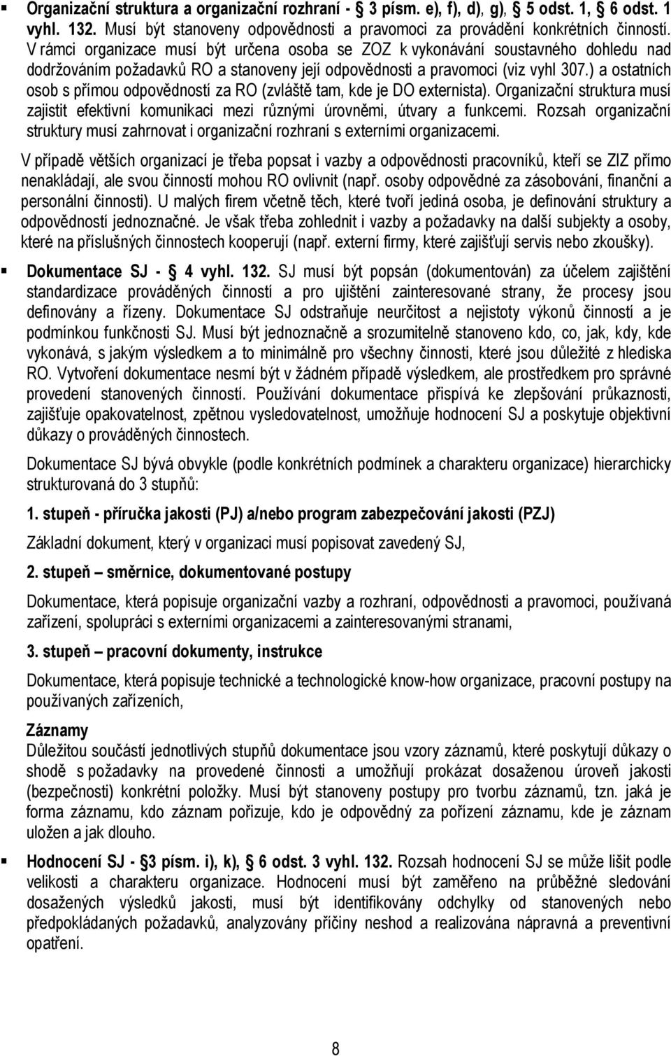 ) a ostatních osob s přímou odpovědností za RO (zvláště tam, kde je DO externista). Organizační struktura musí zajistit efektivní komunikaci mezi různými úrovněmi, útvary a funkcemi.