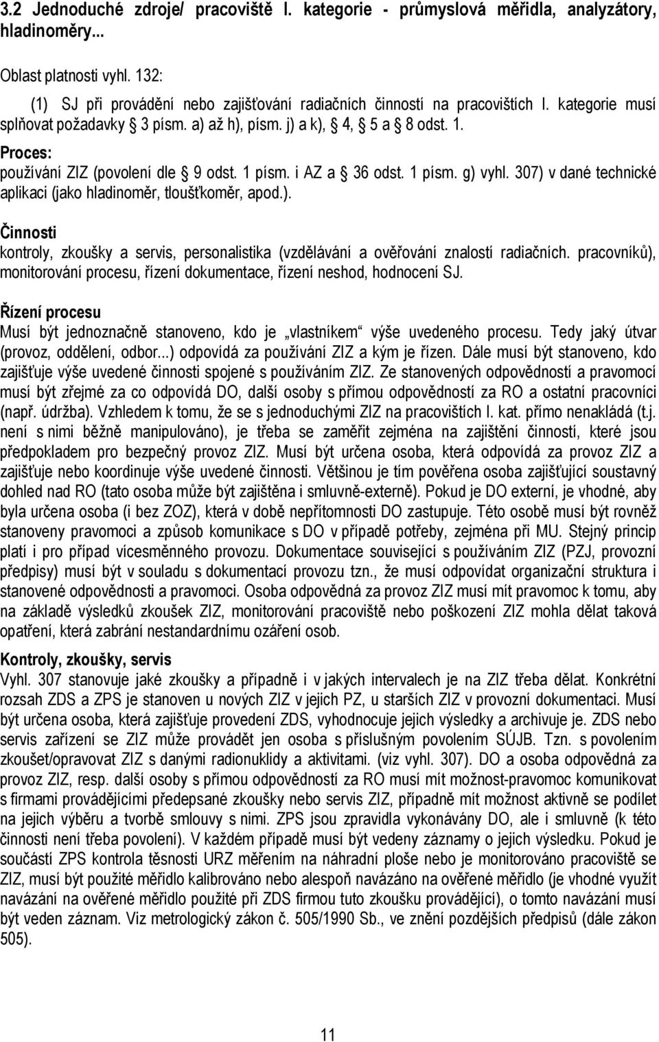 Proces: používání ZIZ (povolení dle 9 odst. 1 písm. i AZ a 36 odst. 1 písm. g) vyhl. 307) v dané technické aplikaci (jako hladinoměr, tloušťkoměr, apod.). Činnosti kontroly, zkoušky a servis, personalistika (vzdělávání a ověřování znalostí radiačních.