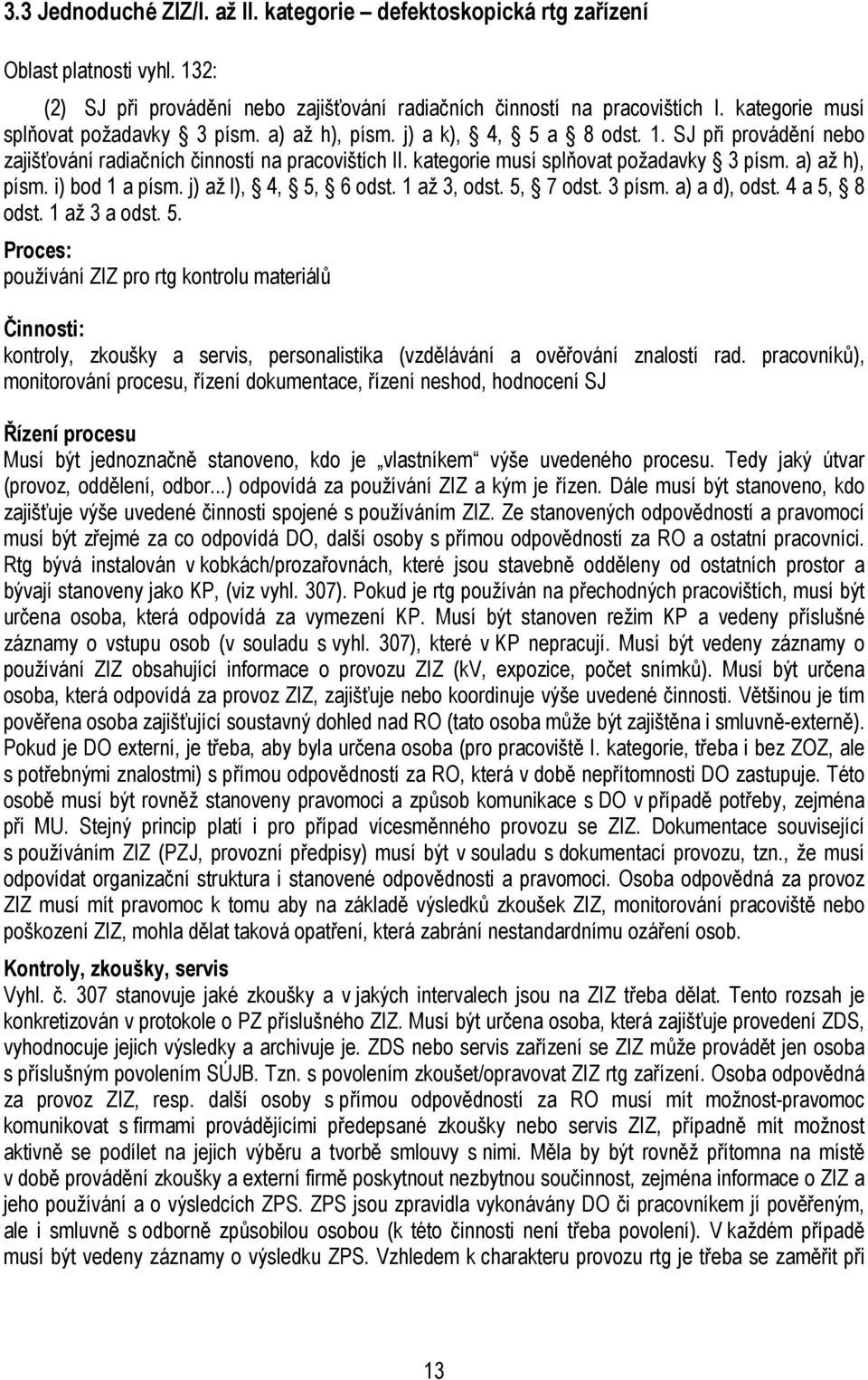 a) až h), písm. i) bod 1 a písm. j) až l), 4, 5, 6 odst. 1 až 3, odst. 5, 7 odst. 3 písm. a) a d), odst. 4 a 5, 8 odst. 1 až 3 a odst. 5. Proces: používání ZIZ pro rtg kontrolu materiálů Činnosti: kontroly, zkoušky a servis, personalistika (vzdělávání a ověřování znalostí rad.