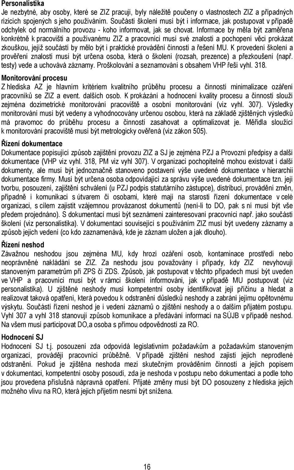 Informace by měla být zaměřena konkrétně k pracovišti a používanému ZIZ a pracovníci musí své znalosti a pochopení věci prokázat zkouškou, jejíž součástí by mělo být i praktické provádění činností a