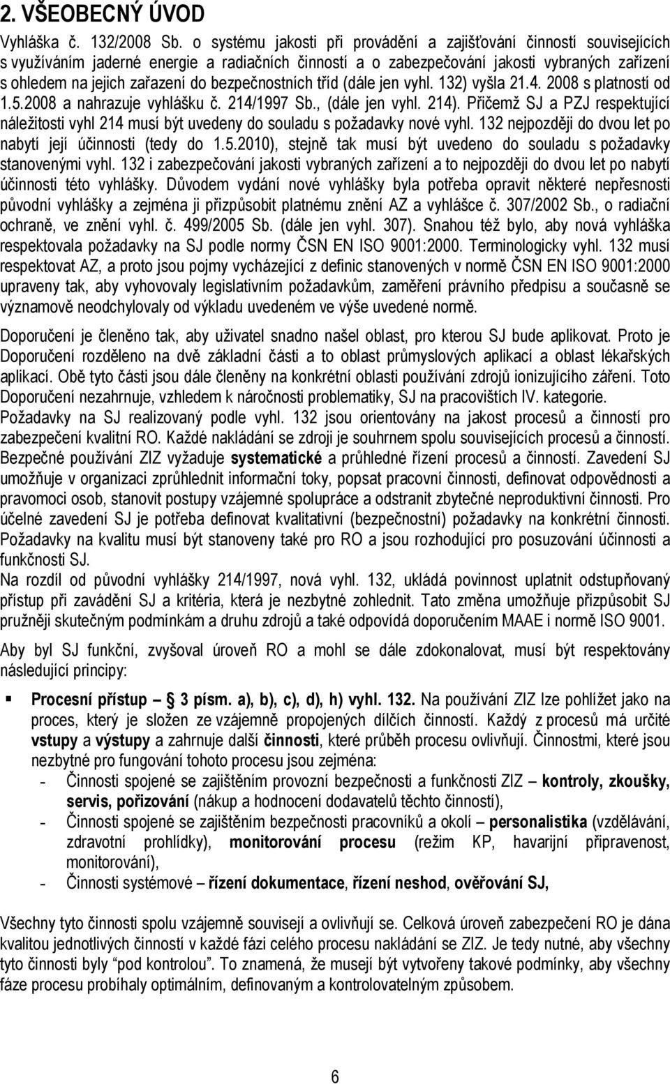 bezpečnostních tříd (dále jen vyhl. 132) vyšla 21.4. 2008 s platností od 1.5.2008 a nahrazuje vyhlášku č. 214/1997 Sb., (dále jen vyhl. 214).