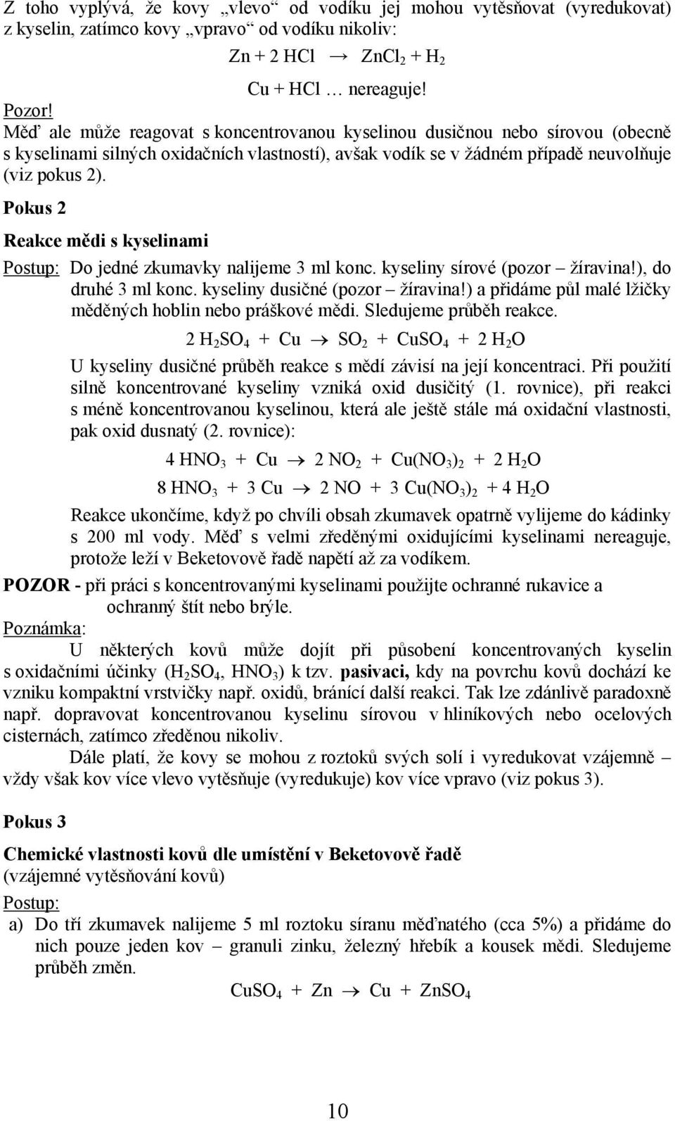 Pokus 2 Reakce mědi s kyselinami Postup: Do jedné zkumavky nalijeme 3 ml konc. kyseliny sírové (pozor žíravina!), do druhé 3 ml konc. kyseliny dusičné (pozor žíravina!