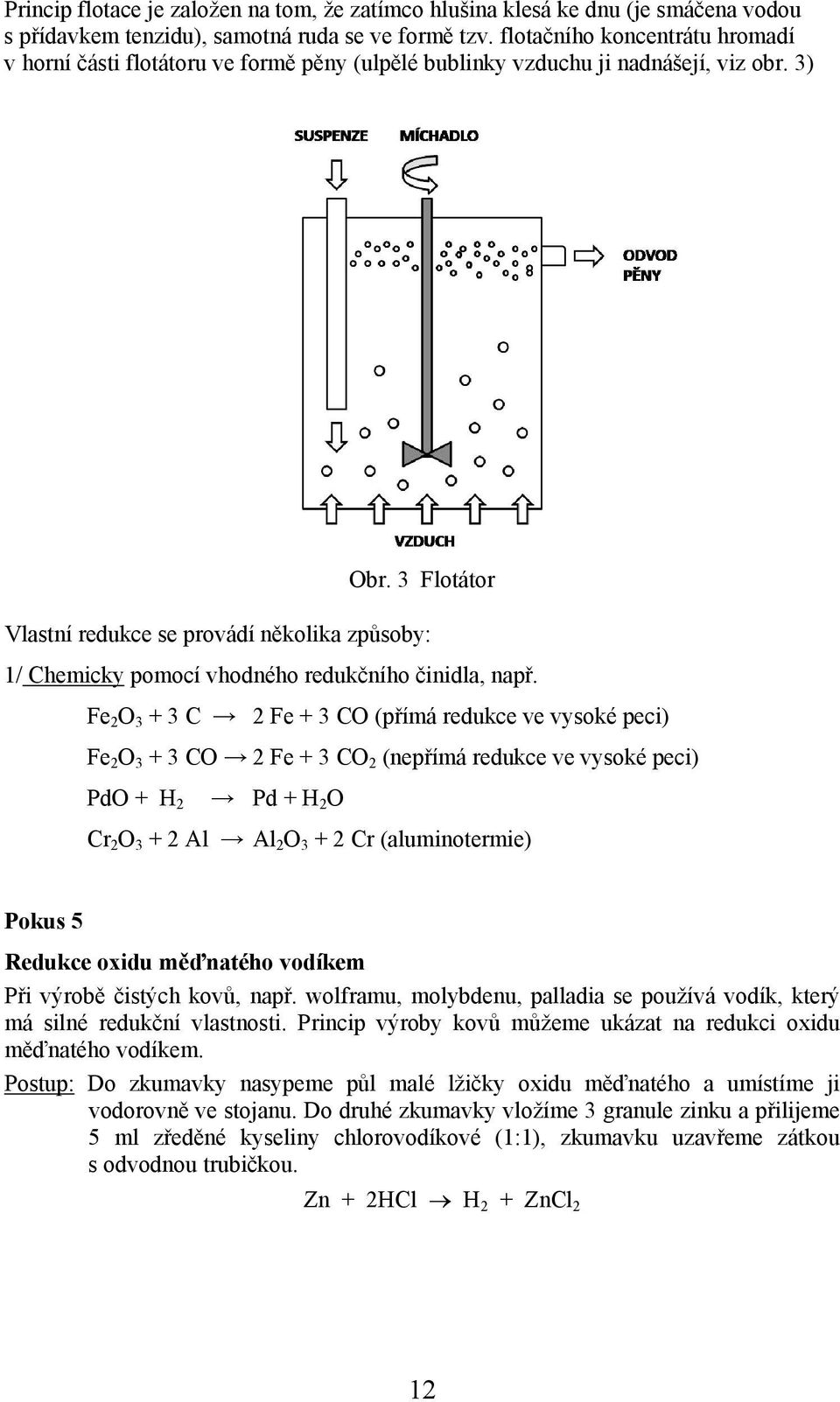 3 Flotátor Vlastní redukce se provádí několika způsoby: 1/ Chemicky pomocí vhodného redukčního činidla, např.