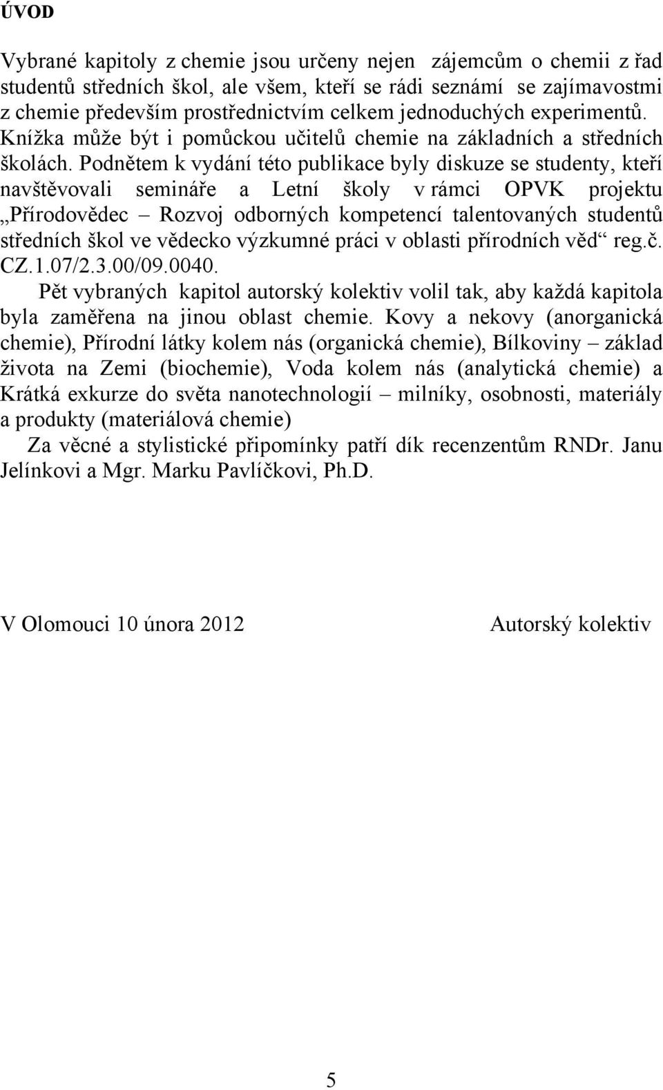 Podnětem k vydání této publikace byly diskuze se studenty, kteří navštěvovali semináře a Letní školy v rámci OPVK projektu Přírodovědec Rozvoj odborných kompetencí talentovaných studentů středních