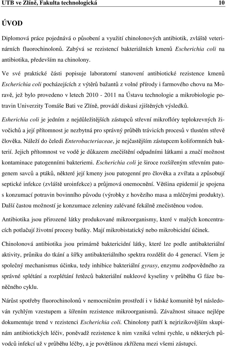 Ve své praktické části popisuje laboratorní stanovení antibiotické rezistence kmenů Escherichia coli pocházejících z výtěrů bažantů z volné přírody i farmového chovu na Moravě, jež bylo provedeno v