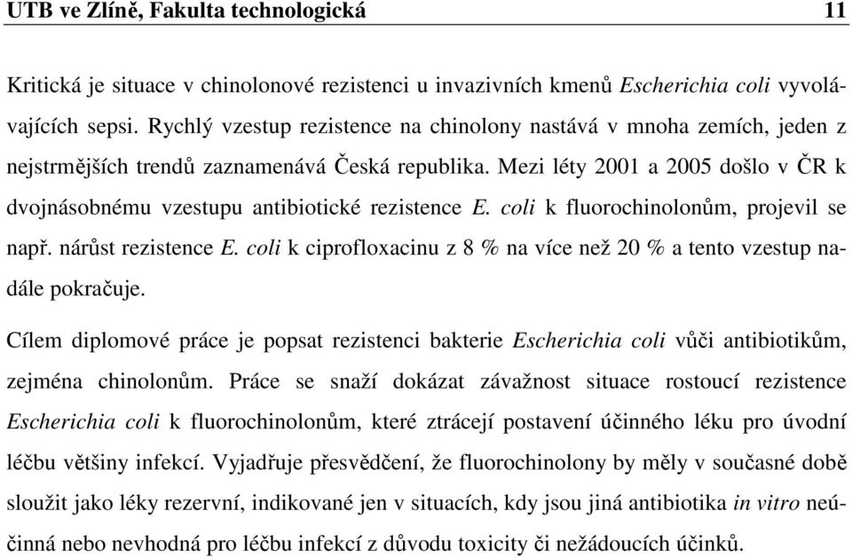 Mezi léty 2001 a 2005 došlo v ČR k dvojnásobnému vzestupu antibiotické rezistence E. coli k fluorochinolonům, projevil se např. nárůst rezistence E.