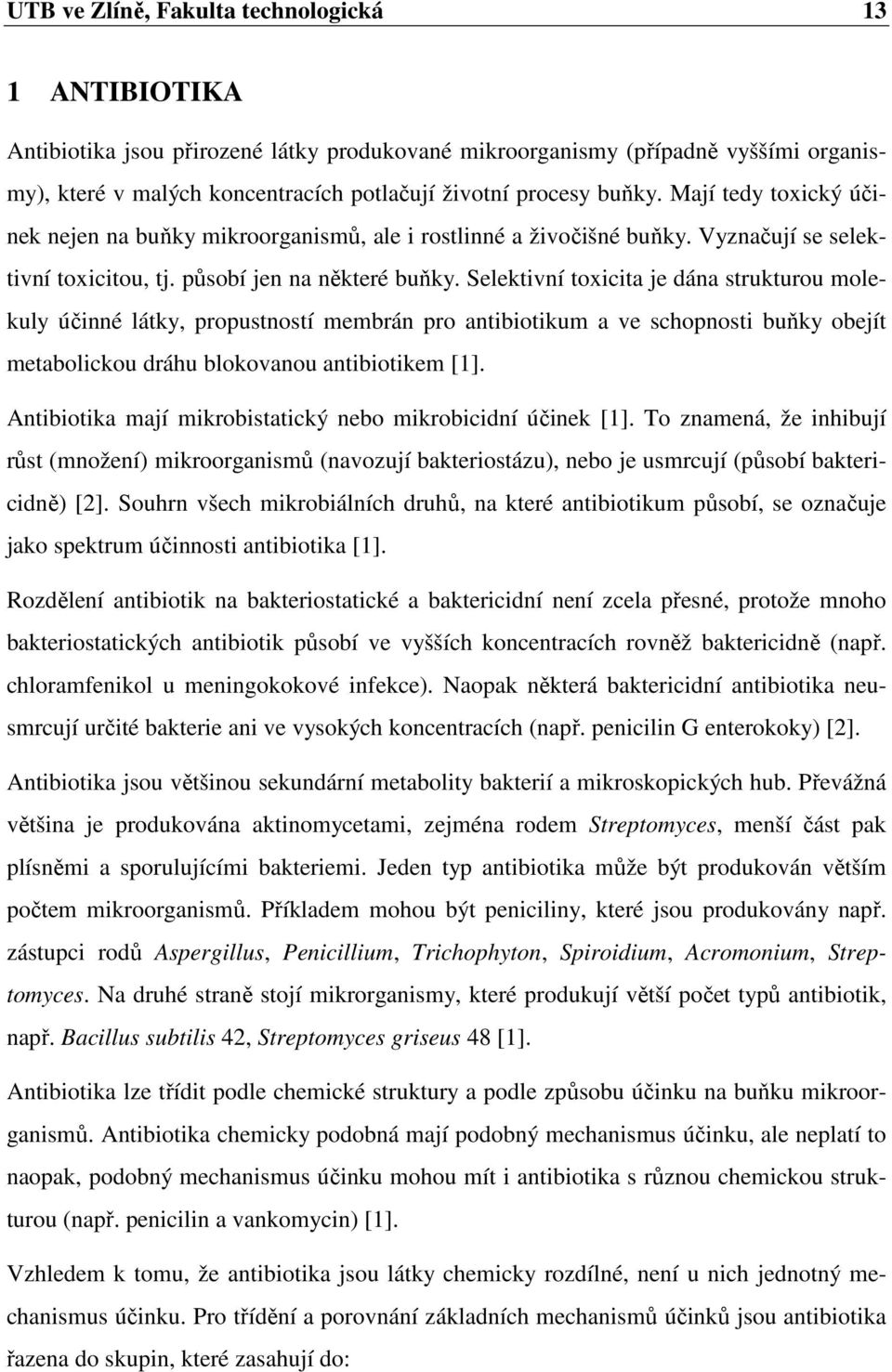 Selektivní toxicita je dána strukturou molekuly účinné látky, propustností membrán pro antibiotikum a ve schopnosti buňky obejít metabolickou dráhu blokovanou antibiotikem [1].