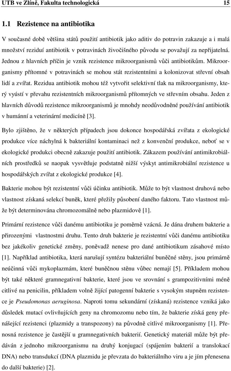 nepřijatelná. Jednou z hlavních příčin je vznik rezistence mikroorganismů vůči antibiotikům.