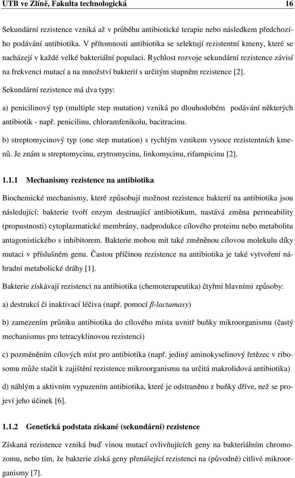 Rychlost rozvoje sekundární rezistence závisí na frekvenci mutací a na množství bakterií s určitým stupněm rezistence [2].