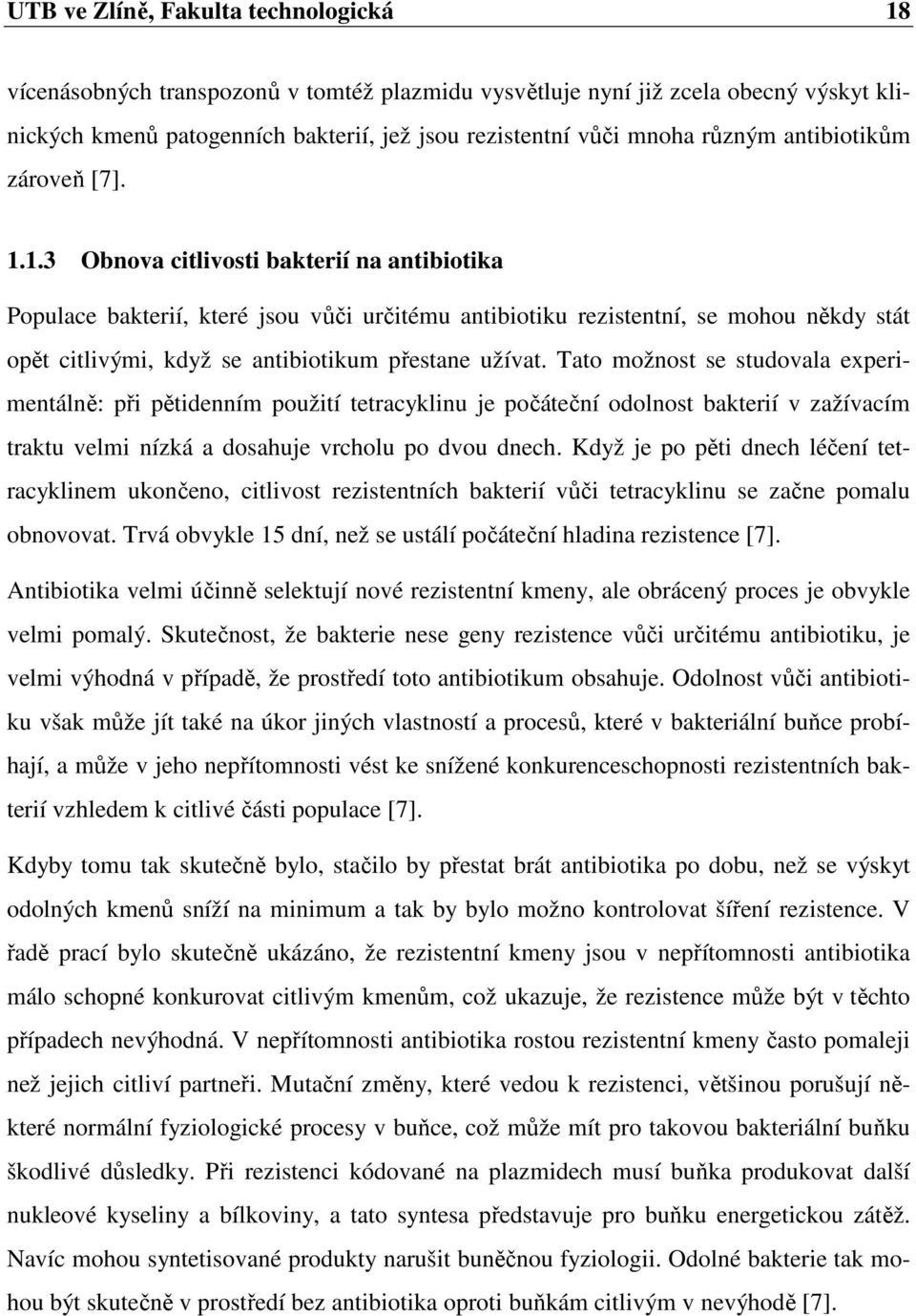 1.3 Obnova citlivosti bakterií na antibiotika Populace bakterií, které jsou vůči určitému antibiotiku rezistentní, se mohou někdy stát opět citlivými, když se antibiotikum přestane užívat.