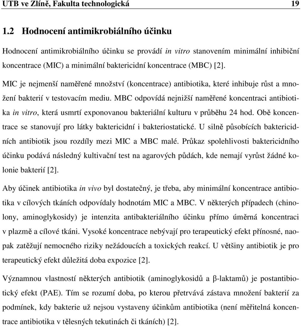 MIC je nejmenší naměřené množství (koncentrace) antibiotika, které inhibuje růst a množení bakterií v testovacím mediu.